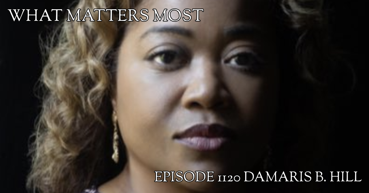 DaMaris B. Hill #1120 - The What Matters Most Podcast